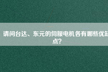 請(qǐng)問臺(tái)達(dá)、東元的伺服電機(jī)各有哪些優(yōu)缺點(diǎn)？